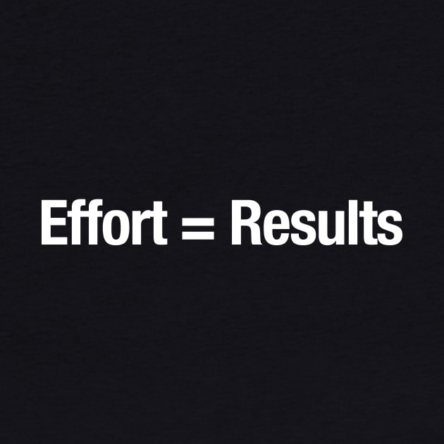 Effort = Results by TheAllGoodCompany